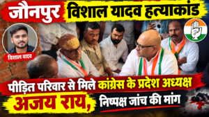 विशाल यादव हत्याकांड पीड़ित परिवार से मिले अजय राय निष्पक्ष जांच की मांग